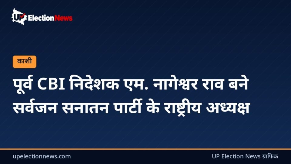 UP Election News ग्राफिक: पूर्व CBI निदेशक एम. नागेश्वर राव बने सर्वजन सनातन पार्टी के राष्ट्रीय अध्यक्ष